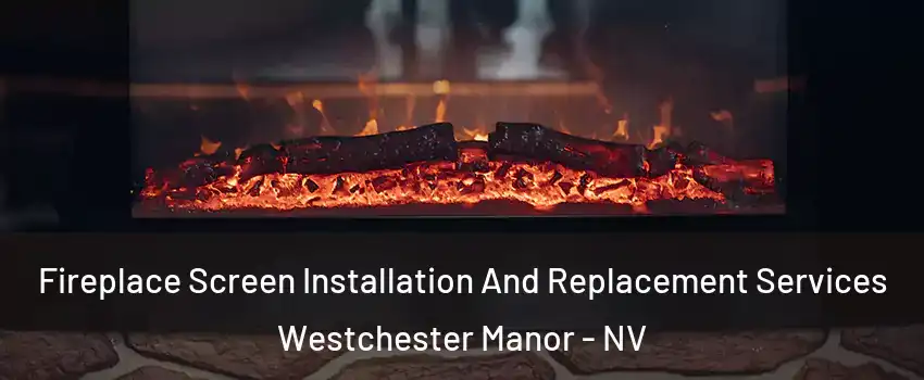 Fireplace Screen Installation And Replacement Services Westchester Manor - NV