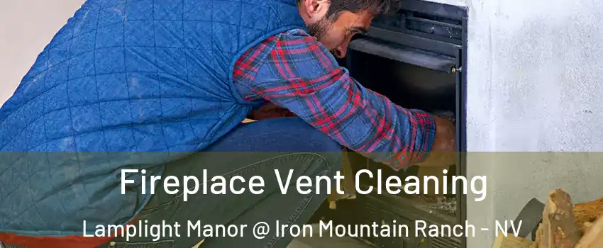 Fireplace Vent Cleaning Lamplight Manor @ Iron Mountain Ranch - NV
