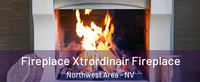 Fireplace Xtrordinair Fireplace Northwest Area - NV