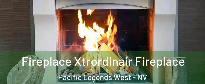 Fireplace Xtrordinair Fireplace Pacific Legends West - NV