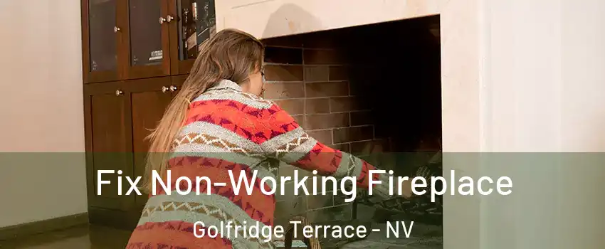 Fix Non-Working Fireplace Golfridge Terrace - NV