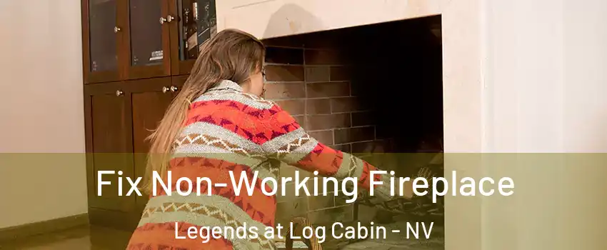 Fix Non-Working Fireplace Legends at Log Cabin - NV