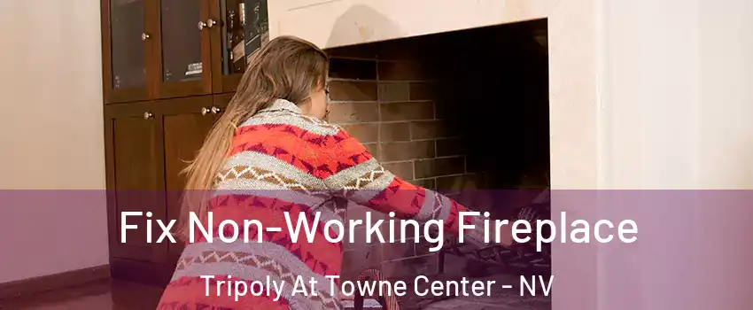 Fix Non-Working Fireplace Tripoly At Towne Center - NV