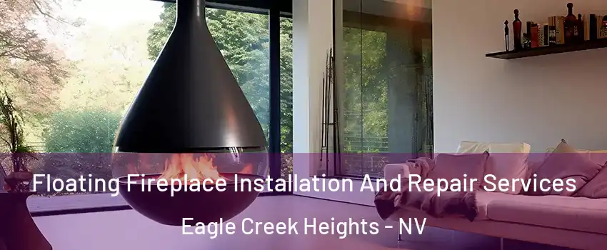 Floating Fireplace Installation And Repair Services Eagle Creek Heights - NV