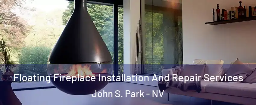 Floating Fireplace Installation And Repair Services John S. Park - NV