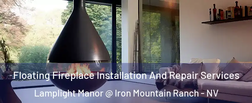 Floating Fireplace Installation And Repair Services Lamplight Manor @ Iron Mountain Ranch - NV