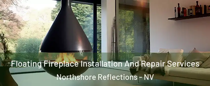 Floating Fireplace Installation And Repair Services Northshore Reflections - NV