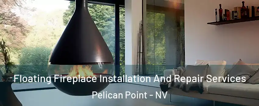 Floating Fireplace Installation And Repair Services Pelican Point - NV