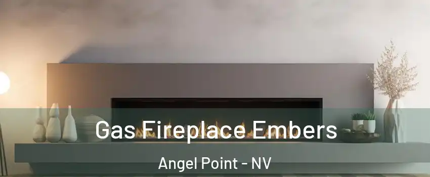 Gas Fireplace Embers Angel Point - NV