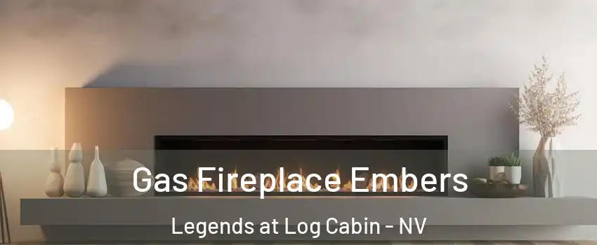 Gas Fireplace Embers Legends at Log Cabin - NV