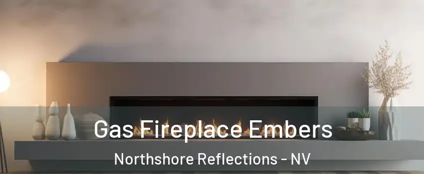 Gas Fireplace Embers Northshore Reflections - NV