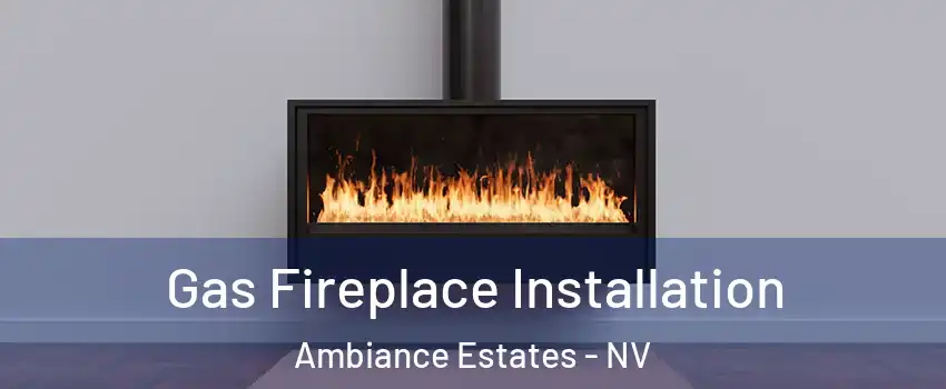 Gas Fireplace Installation Ambiance Estates - NV