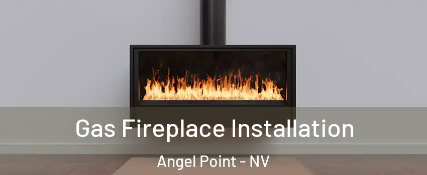 Gas Fireplace Installation Angel Point - NV