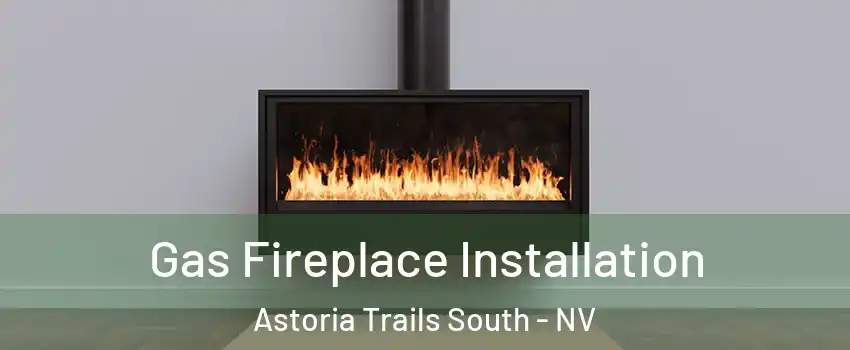 Gas Fireplace Installation Astoria Trails South - NV