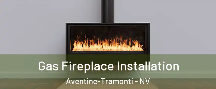 Gas Fireplace Installation Aventine-Tramonti - NV