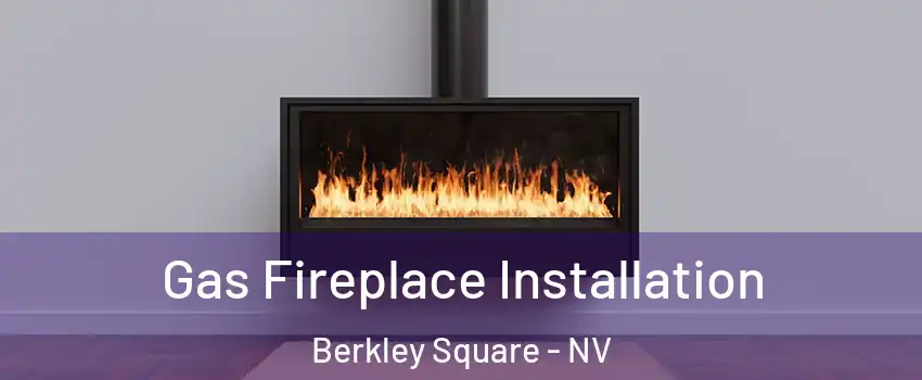 Gas Fireplace Installation Berkley Square - NV