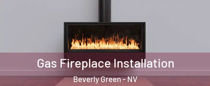 Gas Fireplace Installation Beverly Green - NV