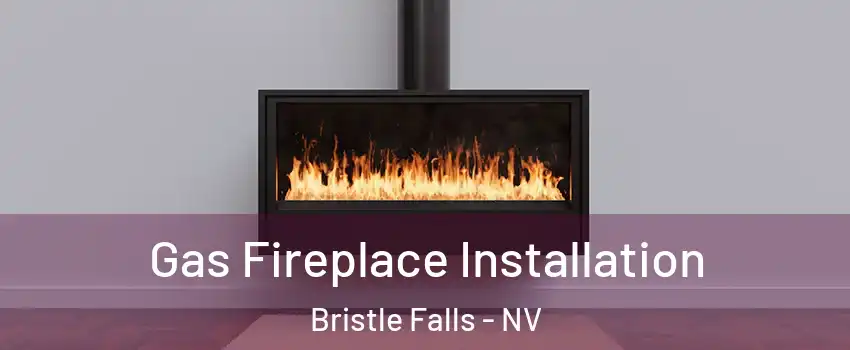 Gas Fireplace Installation Bristle Falls - NV