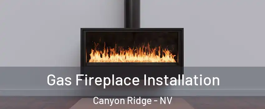 Gas Fireplace Installation Canyon Ridge - NV