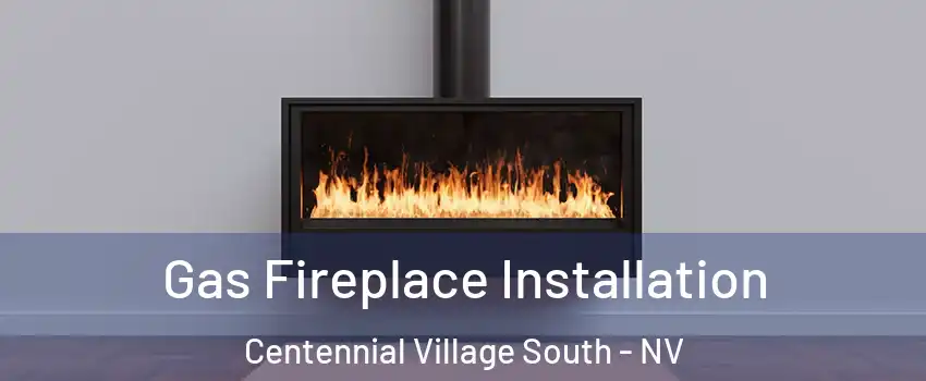 Gas Fireplace Installation Centennial Village South - NV