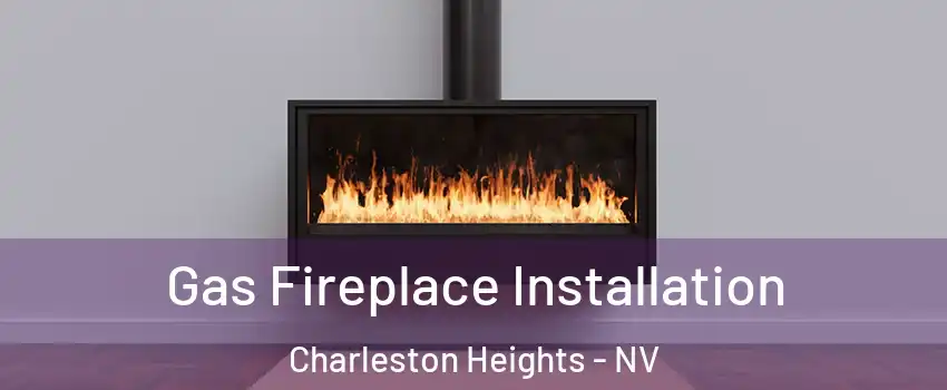 Gas Fireplace Installation Charleston Heights - NV