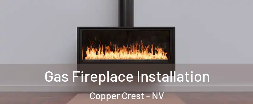 Gas Fireplace Installation Copper Crest - NV