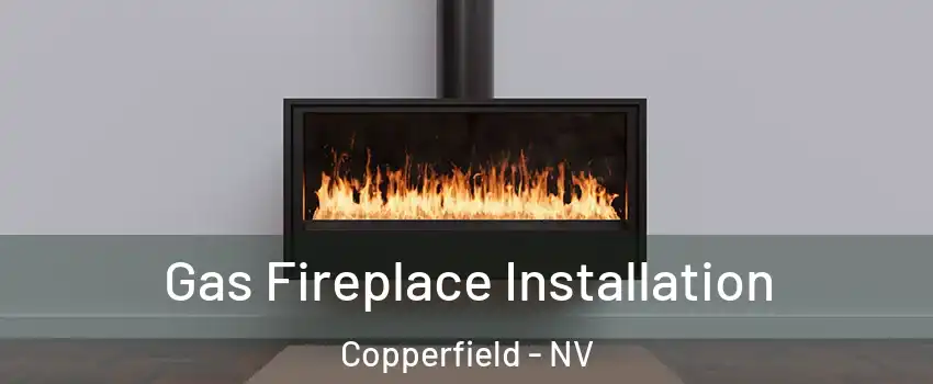 Gas Fireplace Installation Copperfield - NV