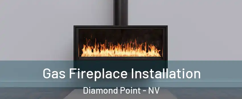 Gas Fireplace Installation Diamond Point - NV