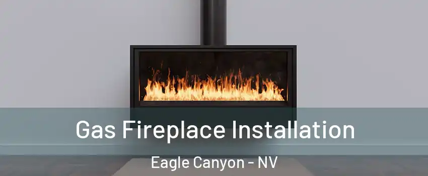 Gas Fireplace Installation Eagle Canyon - NV