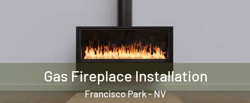 Gas Fireplace Installation Francisco Park - NV