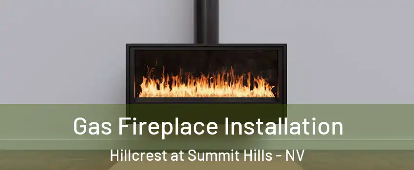 Gas Fireplace Installation Hillcrest at Summit Hills - NV