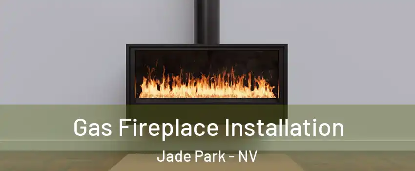 Gas Fireplace Installation Jade Park - NV