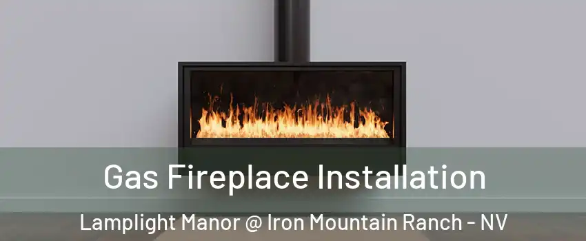 Gas Fireplace Installation Lamplight Manor @ Iron Mountain Ranch - NV
