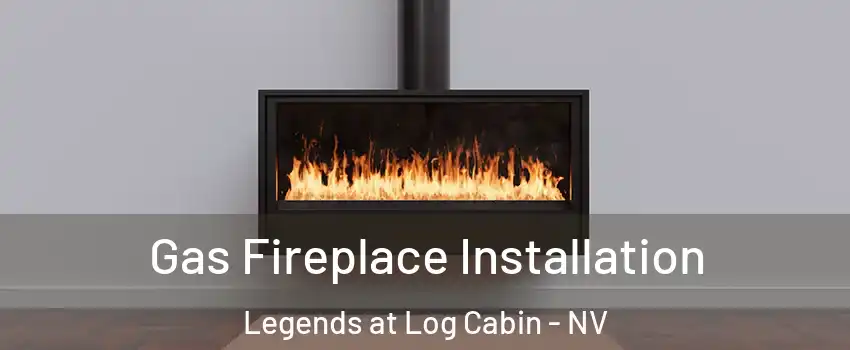 Gas Fireplace Installation Legends at Log Cabin - NV