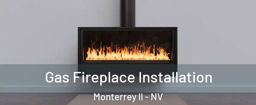 Gas Fireplace Installation Monterrey II - NV