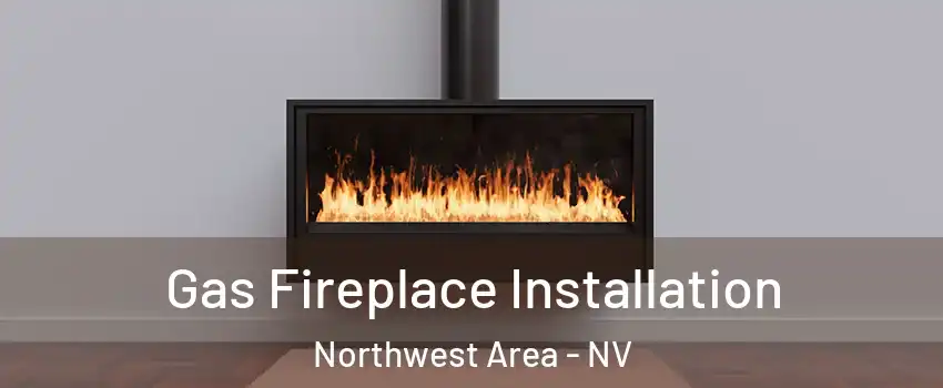 Gas Fireplace Installation Northwest Area - NV