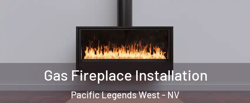 Gas Fireplace Installation Pacific Legends West - NV
