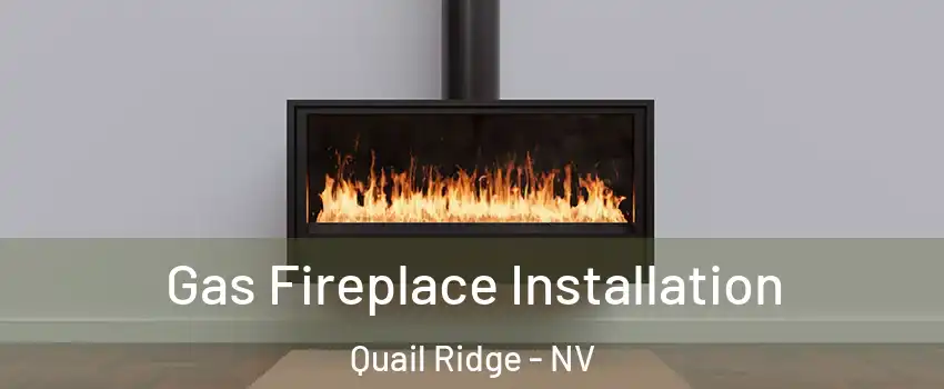 Gas Fireplace Installation Quail Ridge - NV