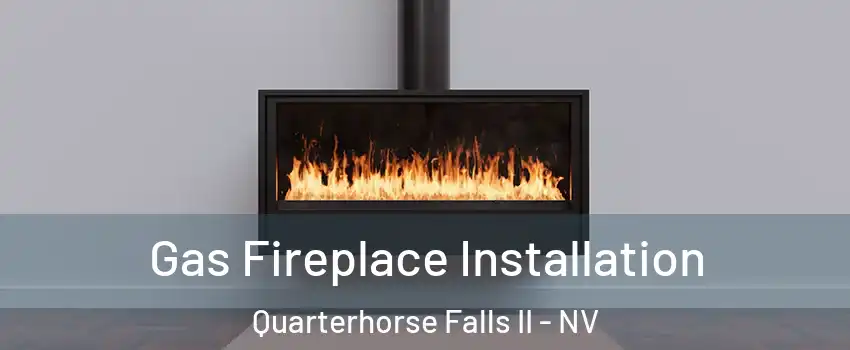 Gas Fireplace Installation Quarterhorse Falls II - NV