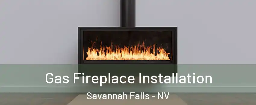 Gas Fireplace Installation Savannah Falls - NV