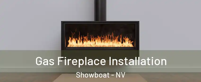 Gas Fireplace Installation Showboat - NV