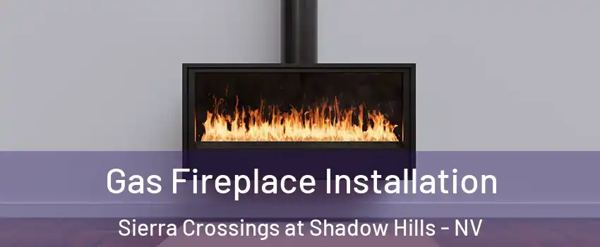 Gas Fireplace Installation Sierra Crossings at Shadow Hills - NV