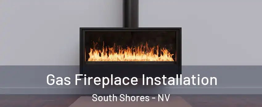 Gas Fireplace Installation South Shores - NV
