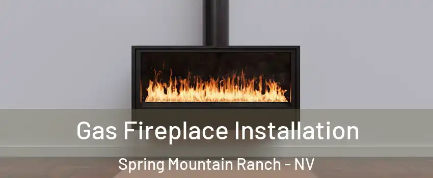 Gas Fireplace Installation Spring Mountain Ranch - NV