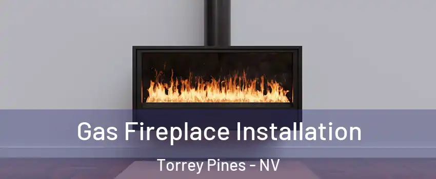 Gas Fireplace Installation Torrey Pines - NV