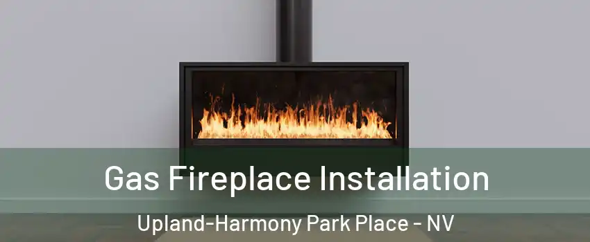 Gas Fireplace Installation Upland-Harmony Park Place - NV