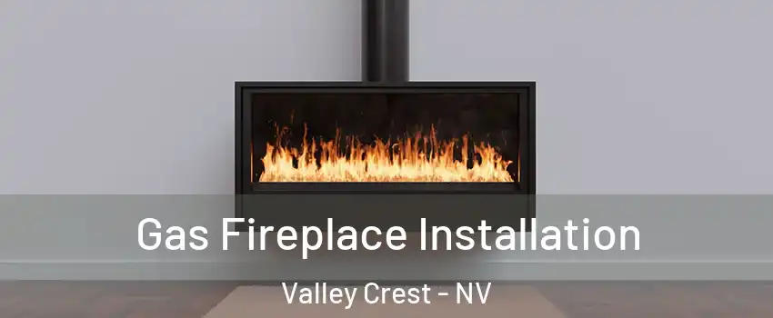Gas Fireplace Installation Valley Crest - NV