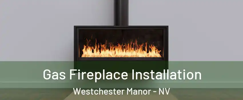 Gas Fireplace Installation Westchester Manor - NV