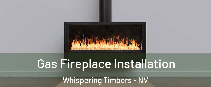 Gas Fireplace Installation Whispering Timbers - NV
