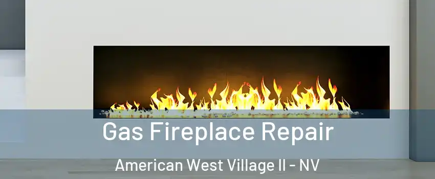 Gas Fireplace Repair American West Village II - NV
